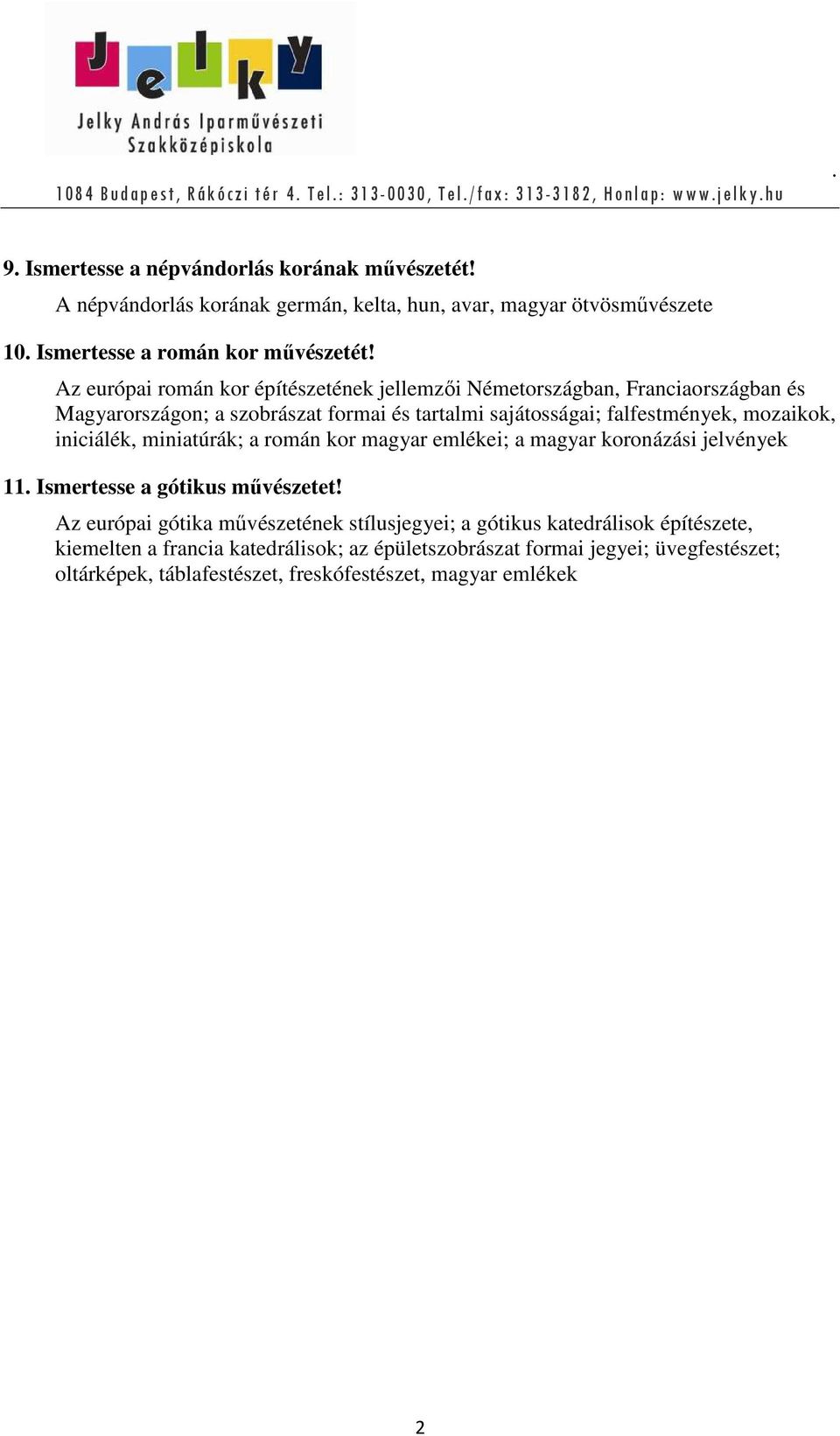 mozaikok, iniciálék, miniatúrák; a román kor magyar emlékei; a magyar koronázási jelvények 11 Ismertesse a gótikus művészetet!