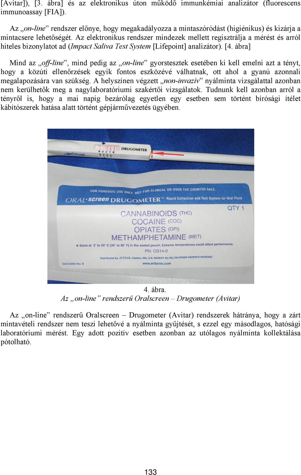 Az elektronikus rendszer mindezek mellett regisztrálja a mérést és arról hiteles bizonylatot ad (Impact Saliva Test System [Lifepoint] analizátor). [4.