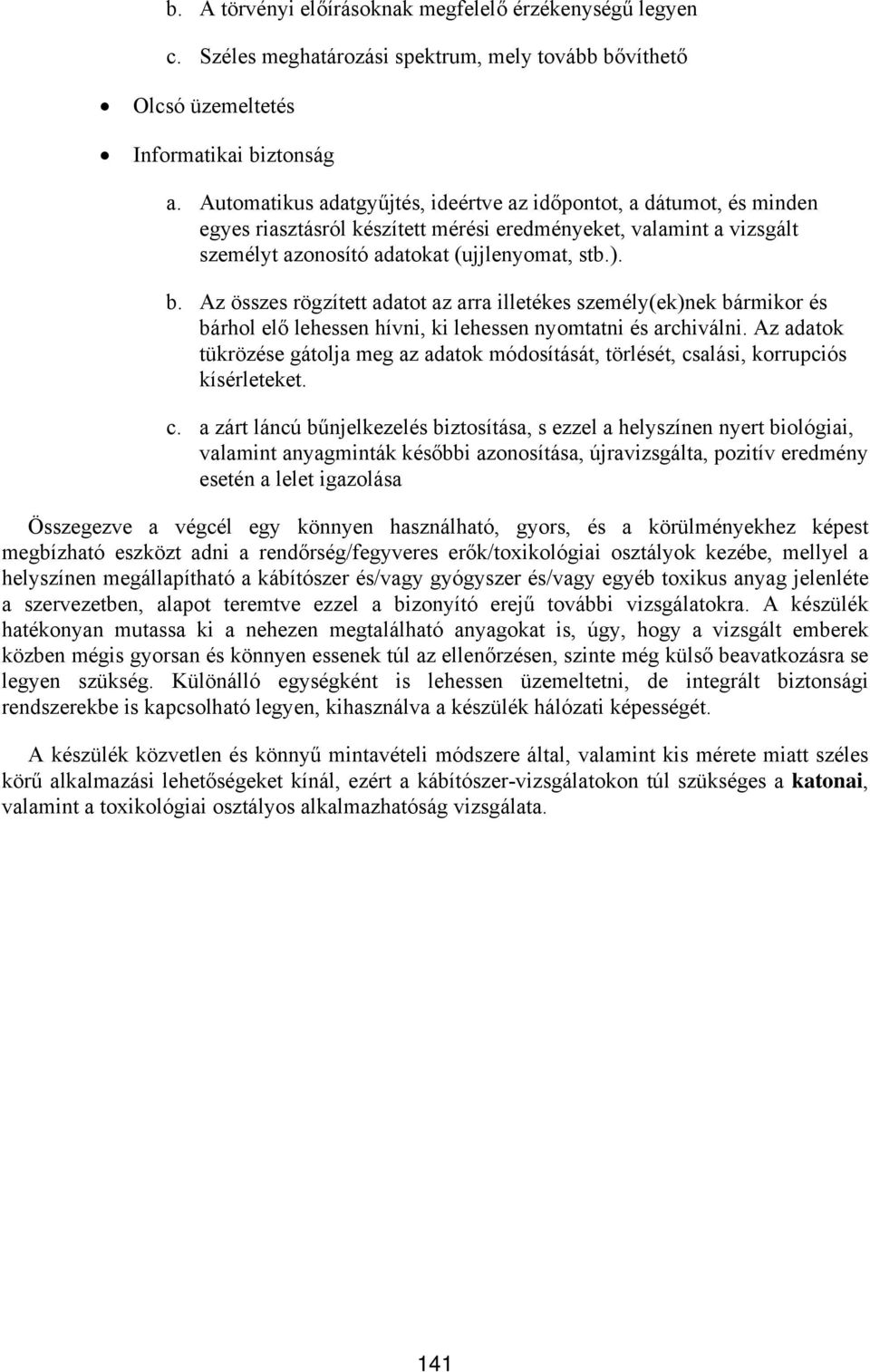 Az összes rögzített adatot az arra illetékes személy(ek)nek bármikor és bárhol elő lehessen hívni, ki lehessen nyomtatni és archiválni.