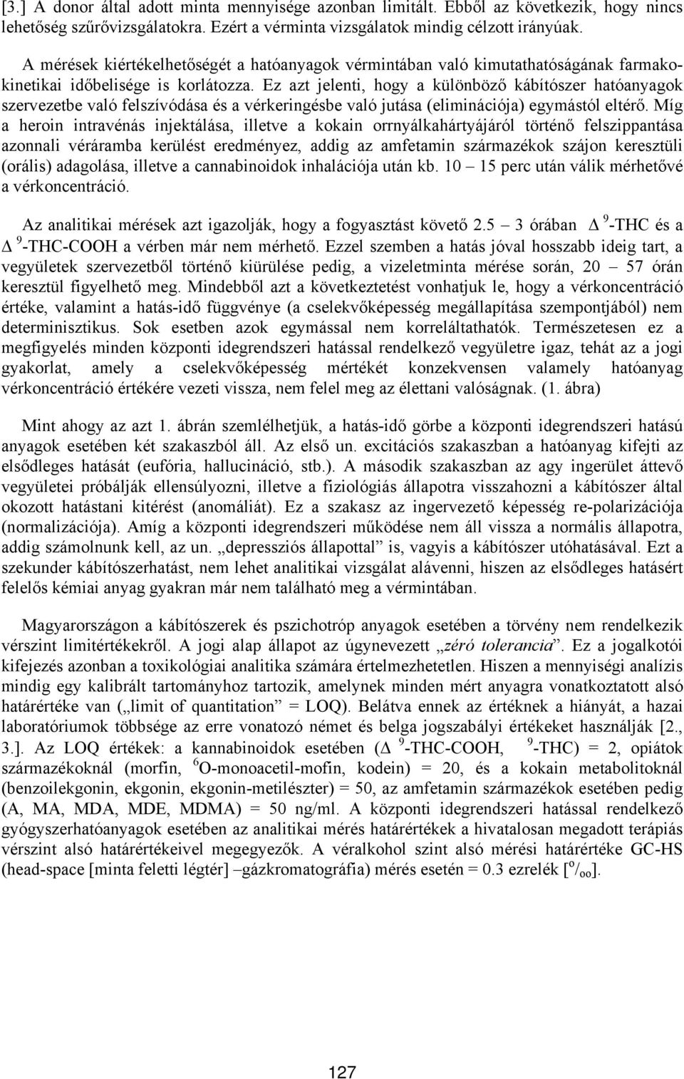 Ez azt jelenti, hogy a különböző kábítószer hatóanyagok szervezetbe való felszívódása és a vérkeringésbe való jutása (eliminációja) egymástól eltérő.