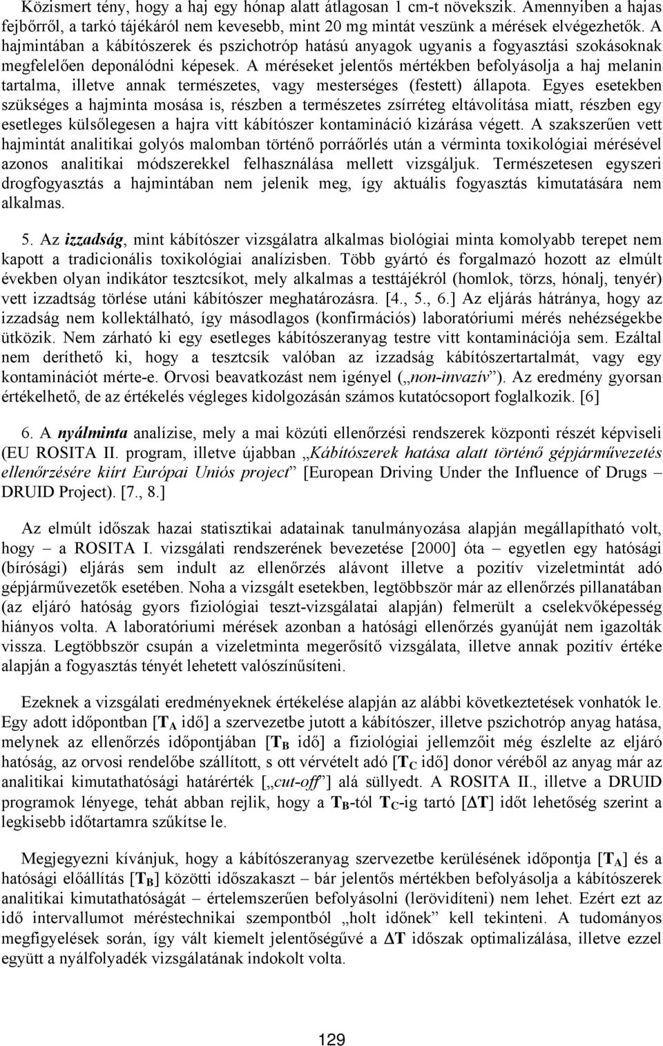 A méréseket jelentős mértékben befolyásolja a haj melanin tartalma, illetve annak természetes, vagy mesterséges (festett) állapota.