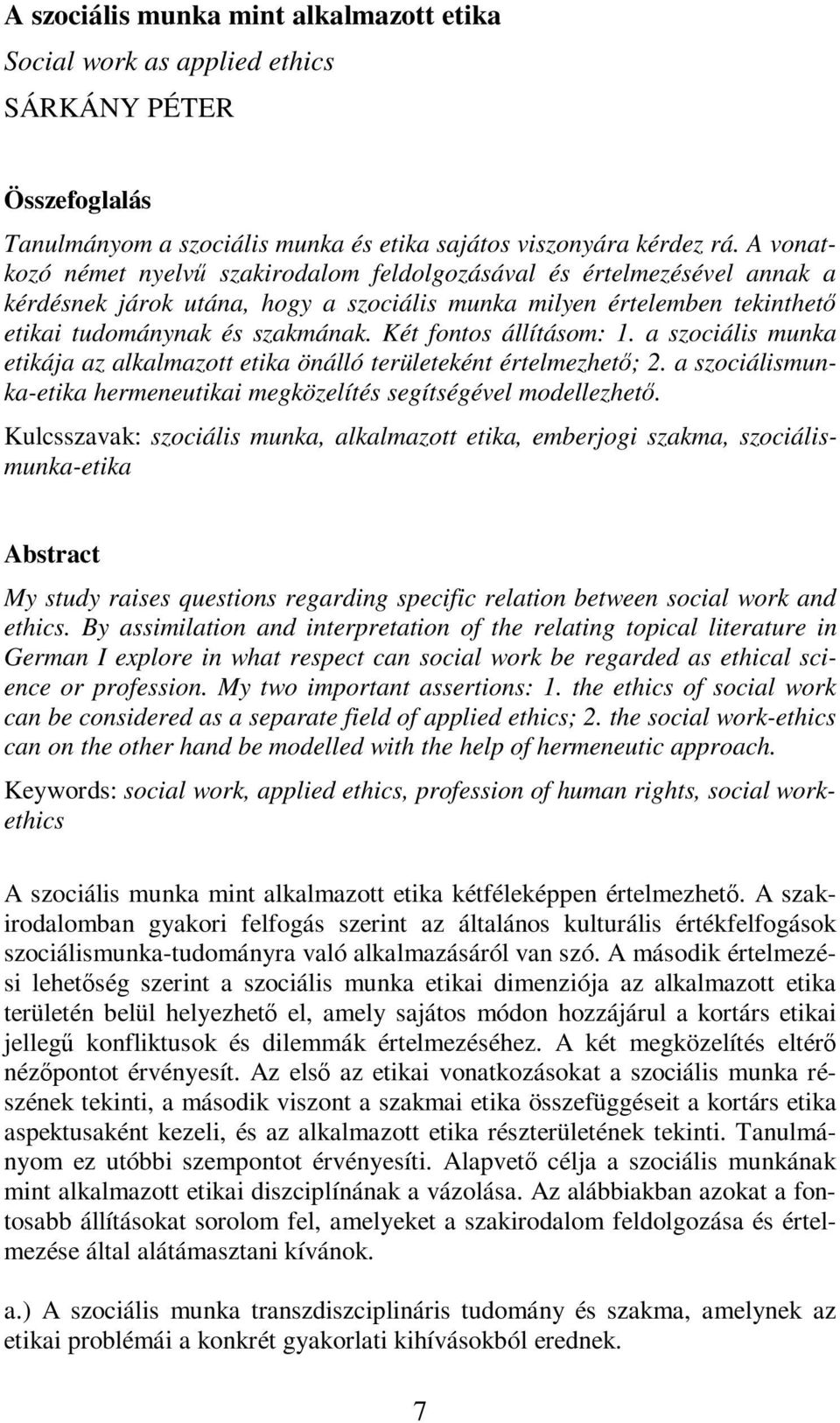 Két fontos állításom: 1. a szociális munka etikája az alkalmazott etika önálló területeként értelmezhető; 2. a szociálismunka-etika hermeneutikai megközelítés segítségével modellezhető.