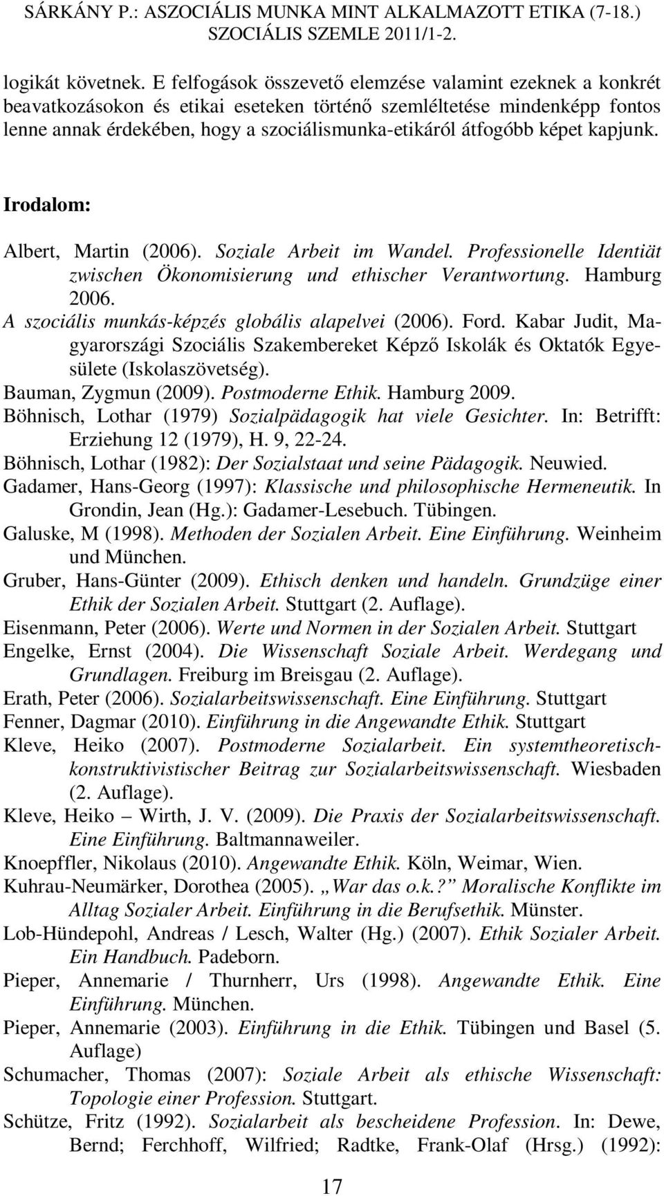 képet kapjunk. Irodalom: Albert, Martin (2006). Soziale Arbeit im Wandel. Professionelle Identiät zwischen Ökonomisierung und ethischer Verantwortung. Hamburg 2006.