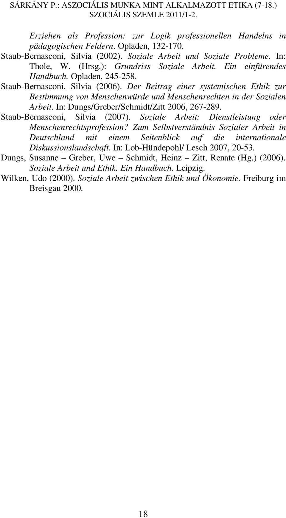 Der Beitrag einer systemischen Ethik zur Bestimmung von Menschenwürde und Menschenrechten in der Sozialen Arbeit. In: Dungs/Greber/Schmidt/Zitt 2006, 267-289. Staub-Bernasconi, Silvia (2007).