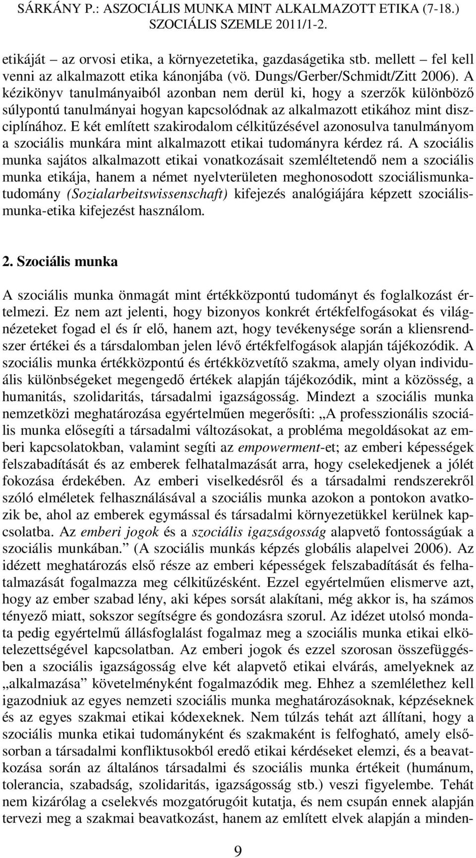 E két említett szakirodalom célkitűzésével azonosulva tanulmányom a szociális munkára mint alkalmazott etikai tudományra kérdez rá.