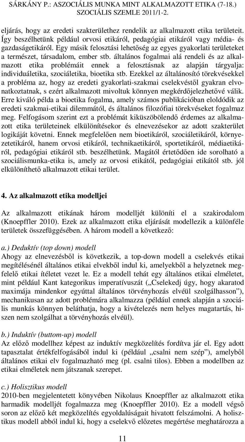 általános fogalmai alá rendeli és az alkalmazott etika problémáit ennek a felosztásnak az alapján tárgyalja: individuáletika, szociáletika, bioetika stb.