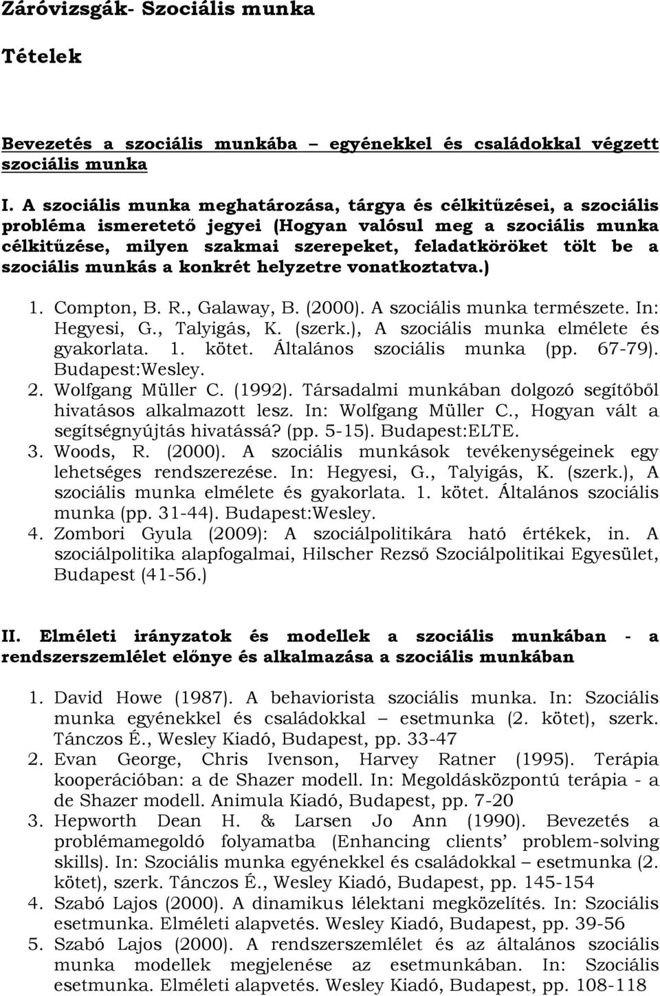 szociális munkás a konkrét helyzetre vonatkoztatva.) 1. Compton, B. R., Galaway, B. (2000). A szociális munka természete. In: Hegyesi, G., Talyigás, K. (szerk.