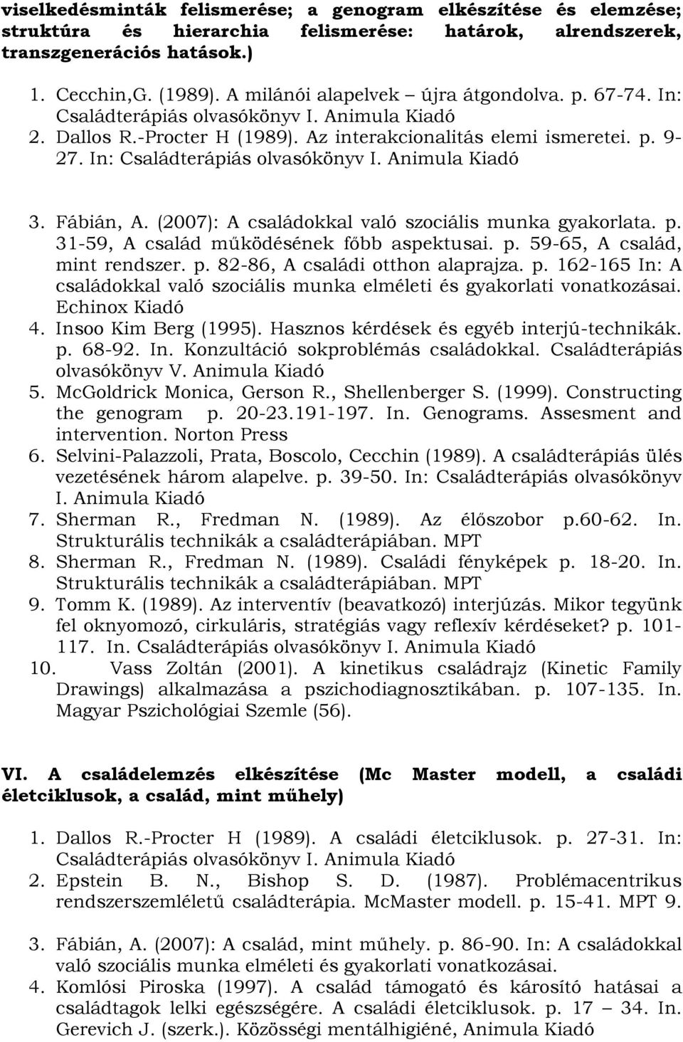 In: Családterápiás olvasókönyv I. Animula Kiadó 3. Fábián, A. (2007): A családokkal való szociális munka gyakorlata. p. 31-59, A család működésének főbb aspektusai. p. 59-65, A család, mint rendszer.