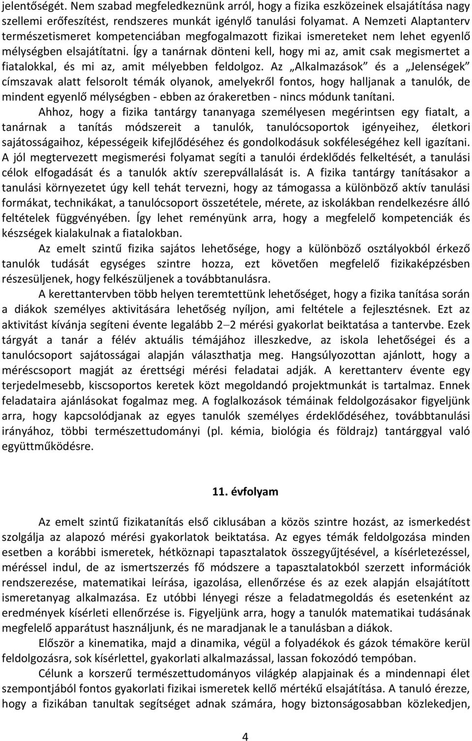 Így a tanárnak dönteni kell, hogy mi az, amit csak megismertet a fiatalokkal, és mi az, amit mélyebben feldolgoz.