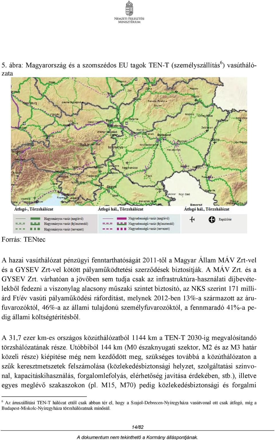 várhatóan a jövőben sem tudja csak az infrastruktúra-használati díjbevételekből fedezni a viszonylag alacsony műszaki szintet biztosító, az NKS szerint 171 milliárd Ft/év vasúti pályaműködési