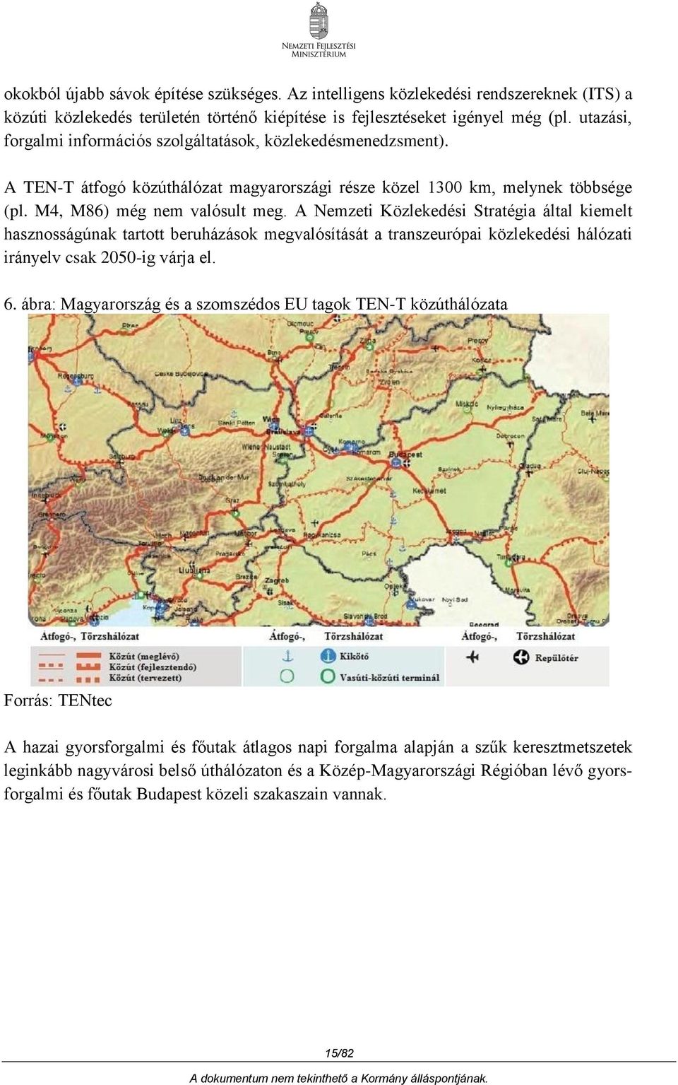 A Nemzeti Közlekedési Stratégia által kiemelt hasznosságúnak tartott beruházások megvalósítását a transzeurópai közlekedési hálózati irányelv csak 2050-ig várja el. 6.