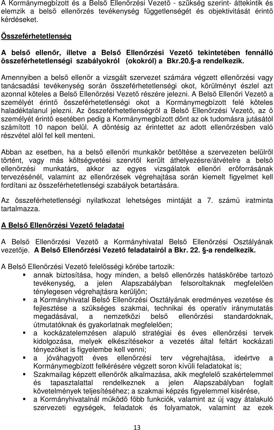 Amennyiben a belső ellenőr a vizsgált szervezet számára végzett ellenőrzési vagy tanácsadási tevékenység során összeférhetetlenségi okot, körülményt észlel azt azonnal köteles a Belső Ellenőrzési