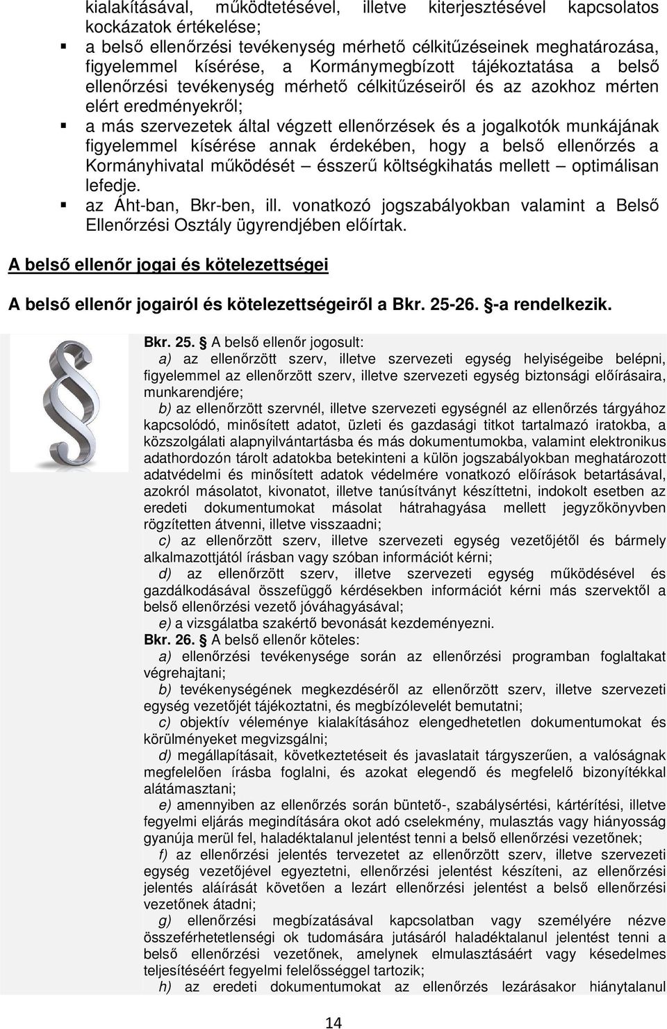 munkájának figyelemmel kísérése annak érdekében, hogy a belső ellenőrzés a Kormányhivatal működését ésszerű költségkihatás mellett optimálisan lefedje. az Áht-ban, Bkr-ben, ill.