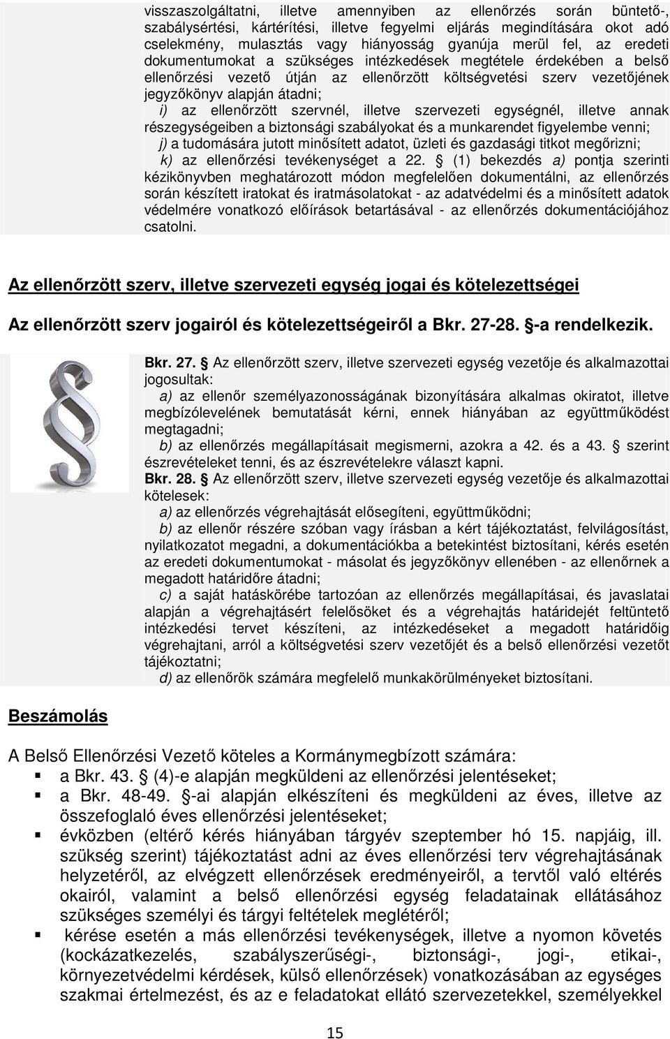 ellenőrzött szervnél, illetve szervezeti egységnél, illetve annak részegységeiben a biztonsági szabályokat és a munkarendet figyelembe venni; j) a tudomására jutott minősített adatot, üzleti és