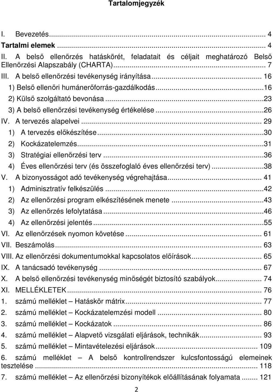 A tervezés alapelvei... 29 1) A tervezés előkészítése... 30 2) Kockázatelemzés... 31 3) Stratégiai ellenőrzési terv... 36 4) Éves ellenőrzési terv (és összefoglaló éves ellenőrzési terv)... 38 V.