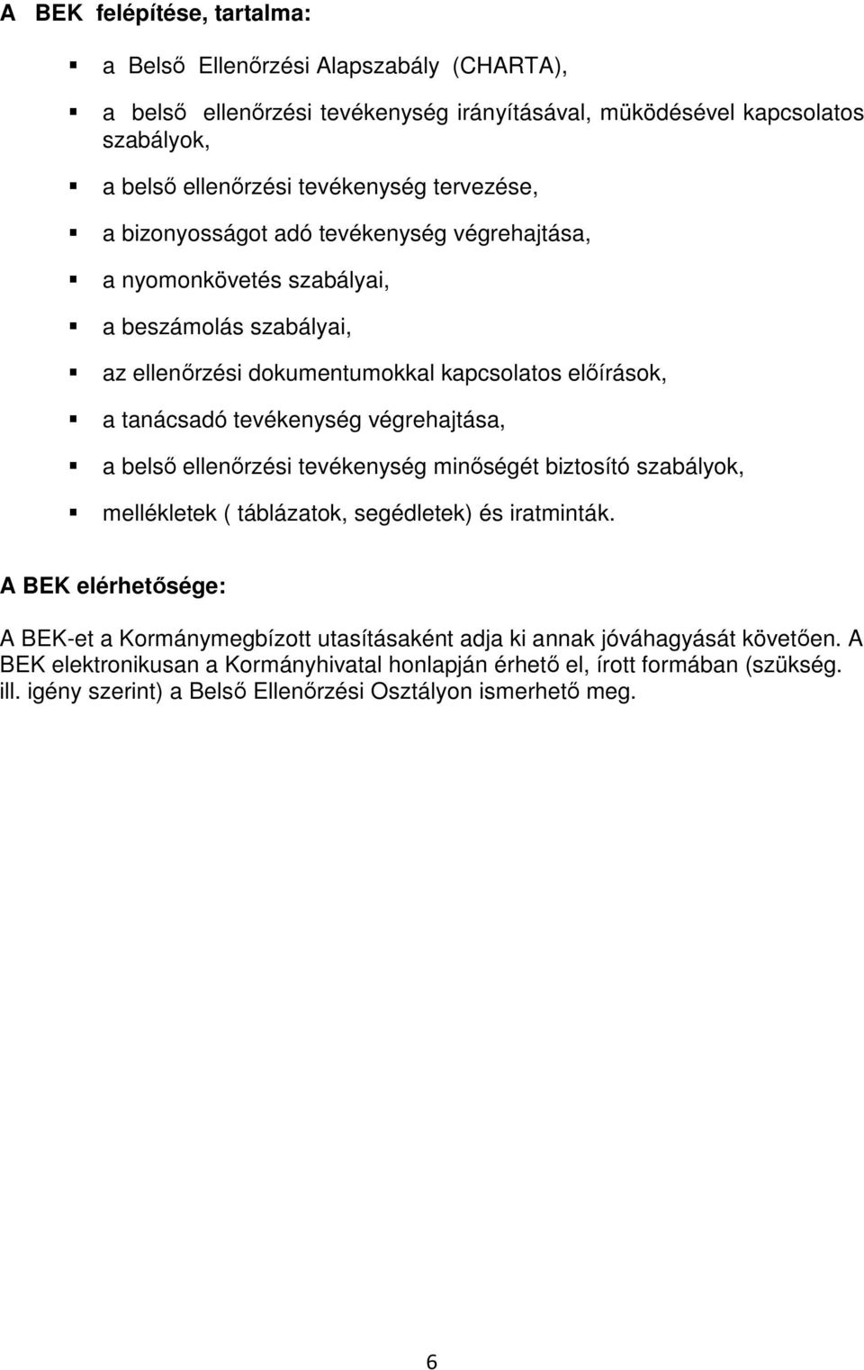 végrehajtása, a belső ellenőrzési tevékenység minőségét biztosító szabályok, mellékletek ( táblázatok, segédletek) és iratminták.