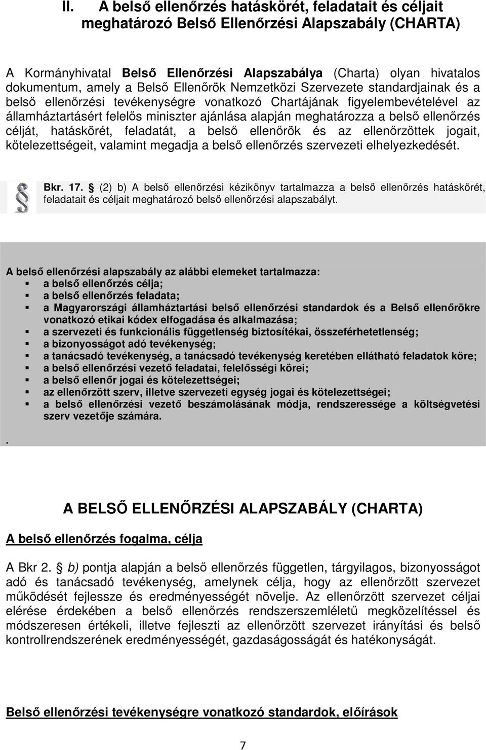 meghatározza a belső ellenőrzés célját, hatáskörét, feladatát, a belső ellenőrök és az ellenőrzöttek jogait, kötelezettségeit, valamint megadja a belső ellenőrzés szervezeti elhelyezkedését. Bkr. 17.