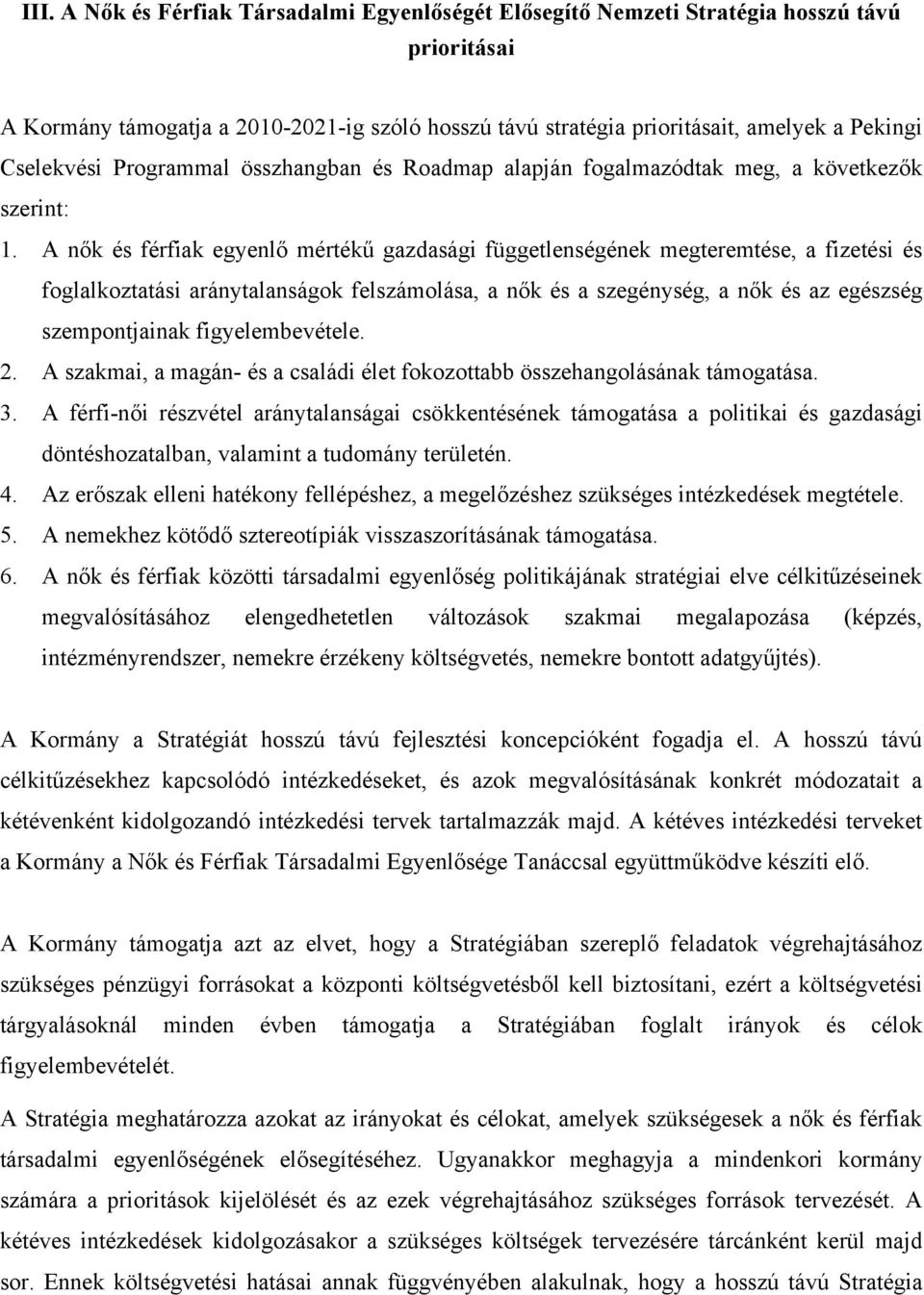 A nők és férfiak egyenlő mértékű gazdasági függetlenségének megteremtése, a fizetési és foglalkoztatási aránytalanságok felszámolása, a nők és a szegénység, a nők és az egészség szempontjainak