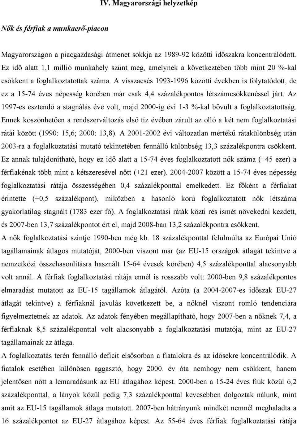 A visszaesés 1993-1996 közötti években is folytatódott, de ez a 15-74 éves népesség körében már csak 4,4 százalékpontos létszámcsökkenéssel járt.