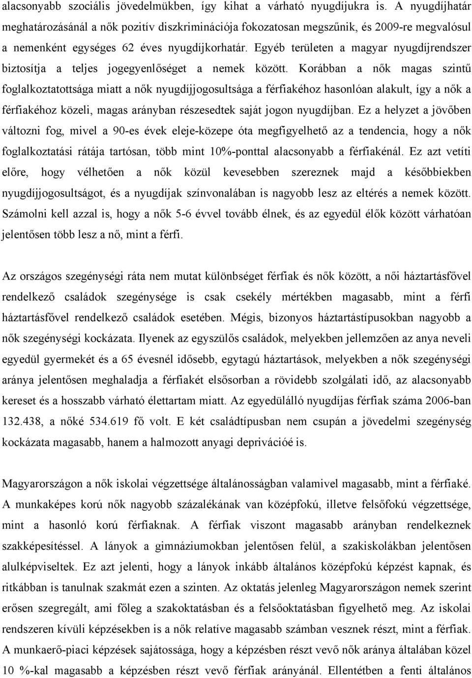 Egyéb területen a magyar nyugdíjrendszer biztosítja a teljes jogegyenlőséget a nemek között.