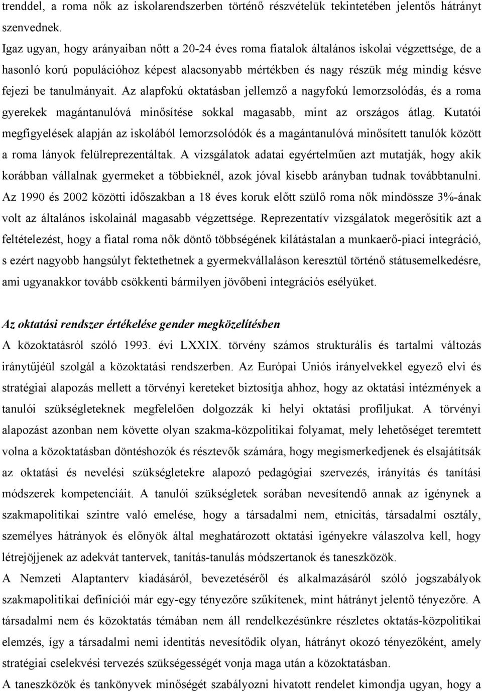 tanulmányait. Az alapfokú oktatásban jellemző a nagyfokú lemorzsolódás, és a roma gyerekek magántanulóvá minősítése sokkal magasabb, mint az országos átlag.