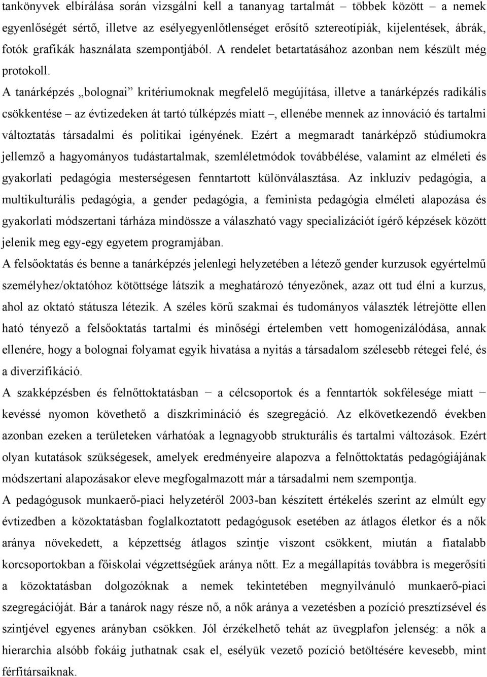 A tanárképzés bolognai kritériumoknak megfelelő megújítása, illetve a tanárképzés radikális csökkentése az évtizedeken át tartó túlképzés miatt, ellenébe mennek az innováció és tartalmi változtatás