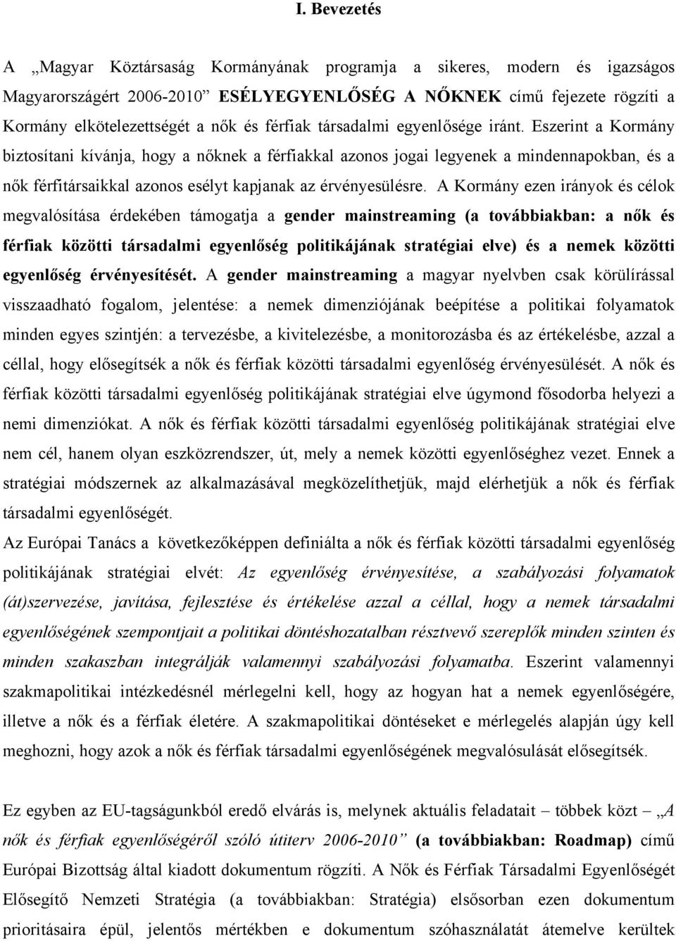 Eszerint a Kormány biztosítani kívánja, hogy a nőknek a férfiakkal azonos jogai legyenek a mindennapokban, és a nők férfitársaikkal azonos esélyt kapjanak az érvényesülésre.