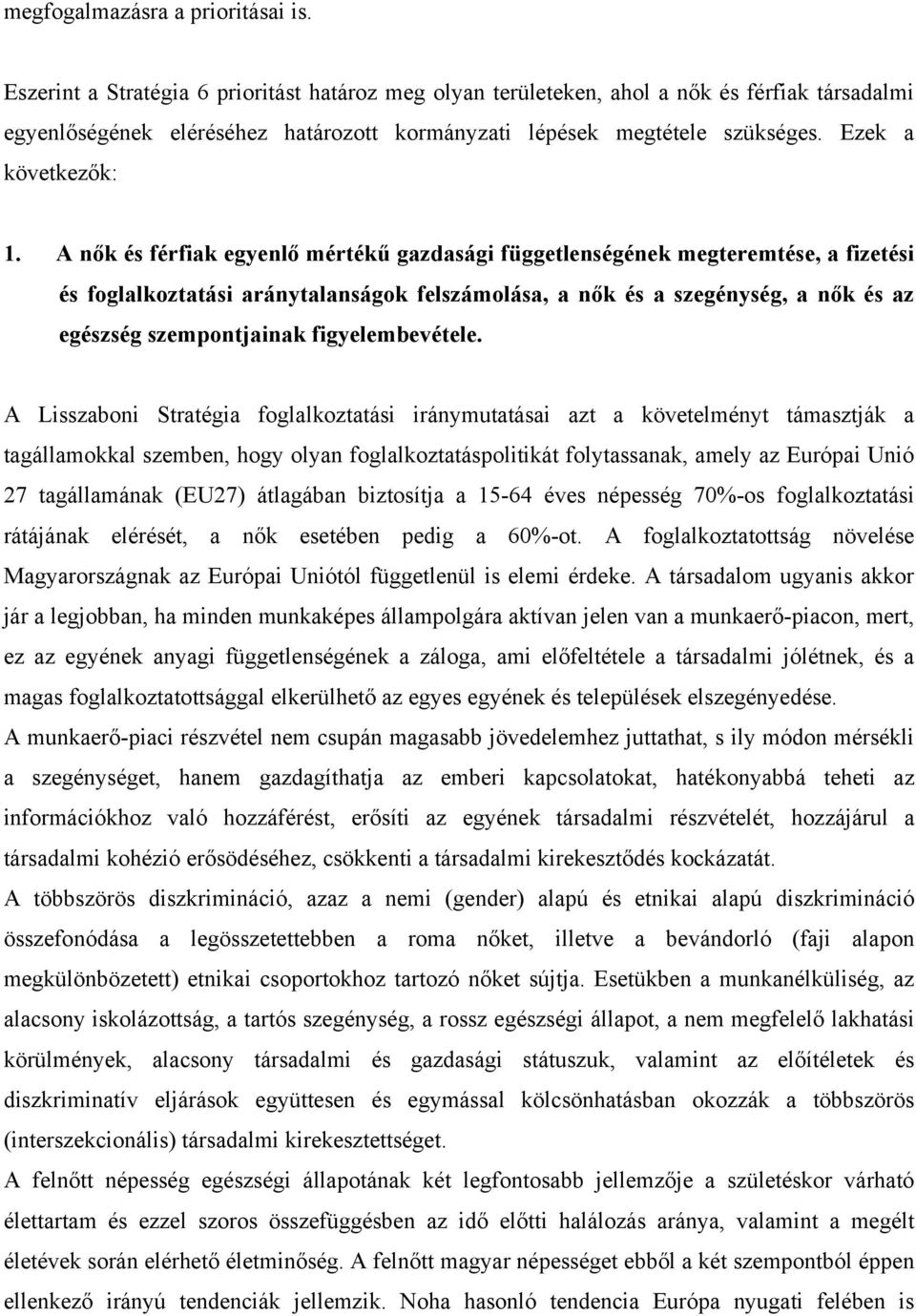 A nők és férfiak egyenlő mértékű gazdasági függetlenségének megteremtése, a fizetési és foglalkoztatási aránytalanságok felszámolása, a nők és a szegénység, a nők és az egészség szempontjainak