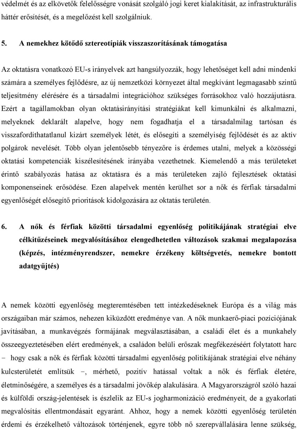 nemzetközi környezet által megkívánt legmagasabb szintű teljesítmény elérésére és a társadalmi integrációhoz szükséges forrásokhoz való hozzájutásra.