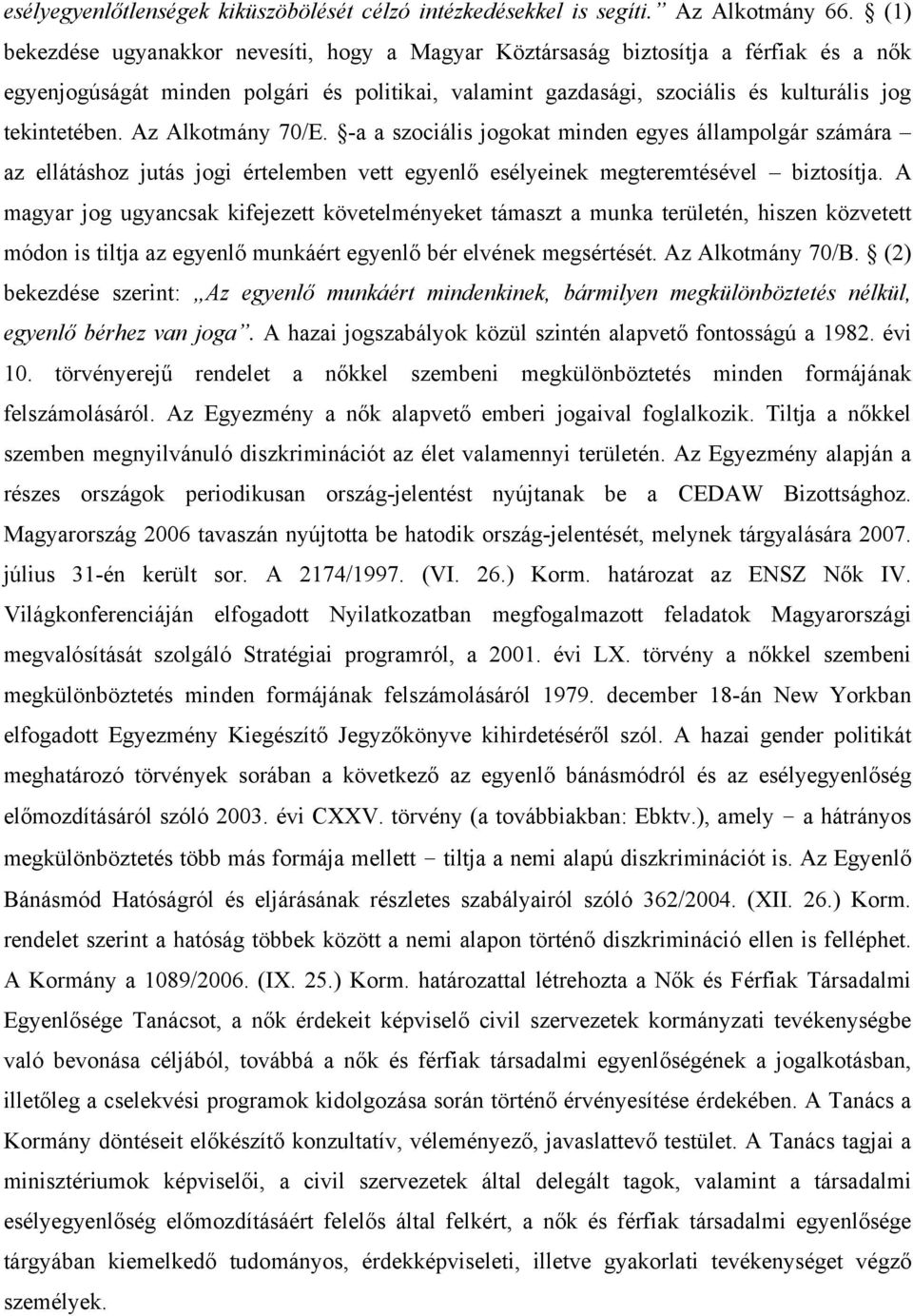 Az Alkotmány 70/E. -a a szociális jogokat minden egyes állampolgár számára az ellátáshoz jutás jogi értelemben vett egyenlő esélyeinek megteremtésével biztosítja.