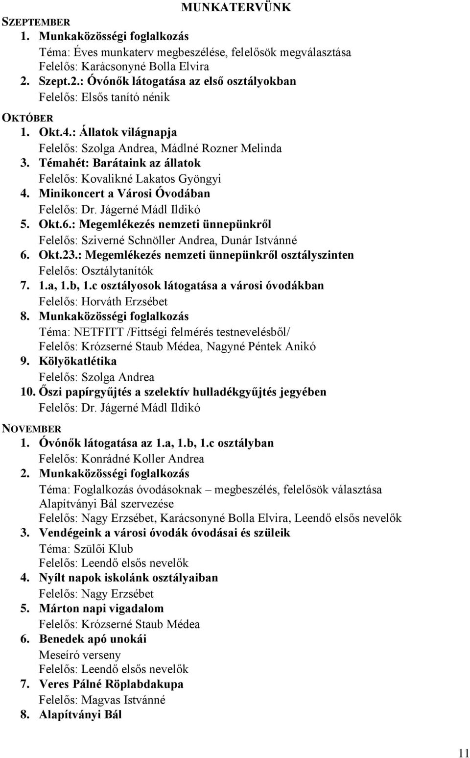 Témahét: Barátaink az állatok Felelős: Kovalikné Lakatos Gyöngyi 4. Minikoncert a Városi Óvodában Felelős: Dr. Jágerné Mádl Ildikó 5. Okt.6.