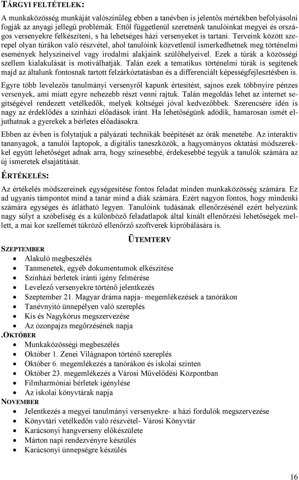 Terveink között szerepel olyan túrákon való részvétel, ahol tanulóink közvetlenül ismerkedhetnek meg történelmi események helyszíneivel vagy irodalmi alakjaink szülőhelyeivel.