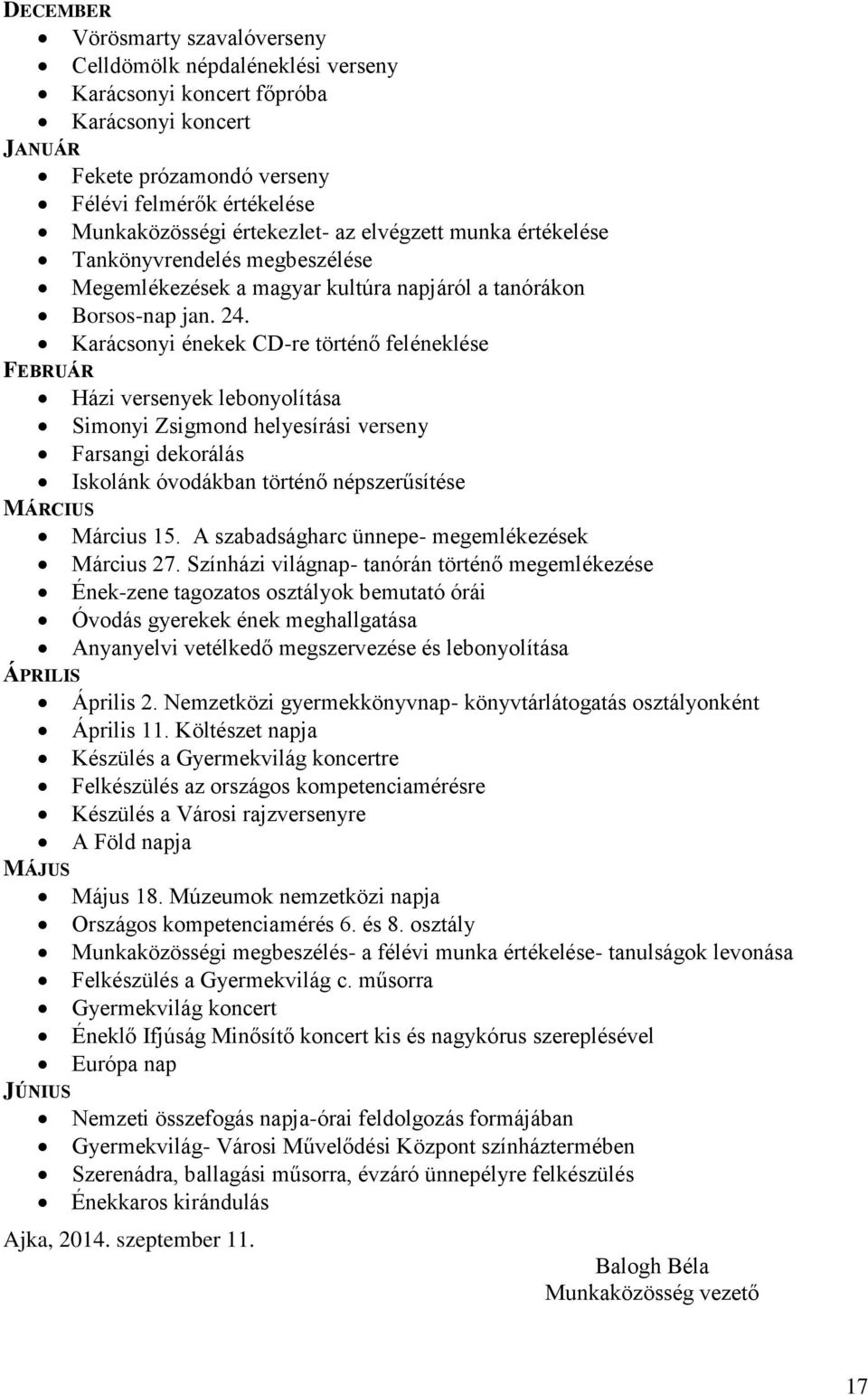 Karácsonyi énekek CD-re történő feléneklése FEBRUÁR MÁRCIUS ÁPRILIS MÁJUS JÚNIUS Házi versenyek lebonyolítása Simonyi Zsigmond helyesírási verseny Farsangi dekorálás Iskolánk óvodákban történő