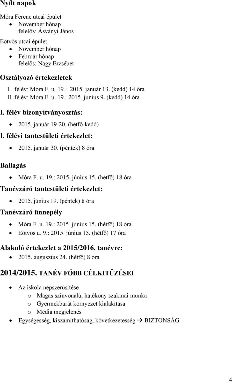 félévi tantestületi értekezlet: Ballagás 2015. január 30. (péntek) 8 óra Móra F. u. 19.: 2015. június 15. (hétfő) 18 óra Tanévzáró tantestületi értekezlet: 2015. június 19.