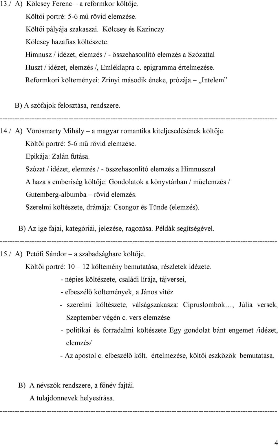 Reformkori költeményei: Zrínyi második éneke, prózája Intelem B) A szófajok felosztása, rendszere. 14./ A) Vörösmarty Mihály a magyar romantika kiteljesedésének költője.