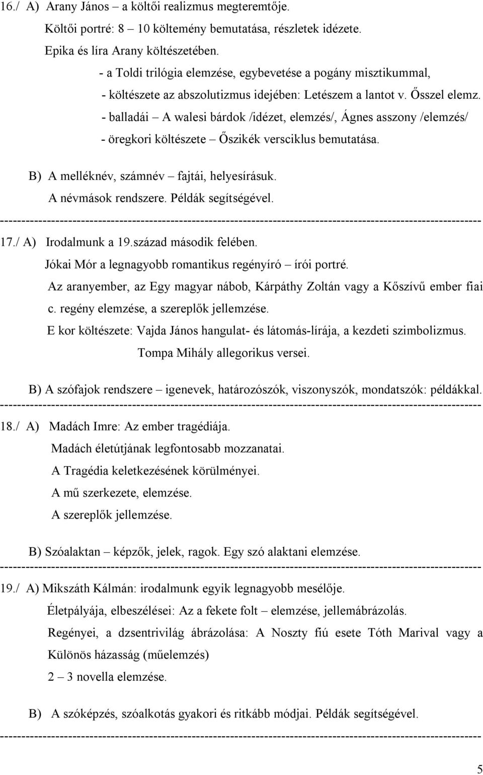 - balladái A walesi bárdok /idézet, elemzés/, Ágnes asszony /elemzés/ - öregkori költészete Őszikék versciklus bemutatása. B) A melléknév, számnév fajtái, helyesírásuk. A névmások rendszere.