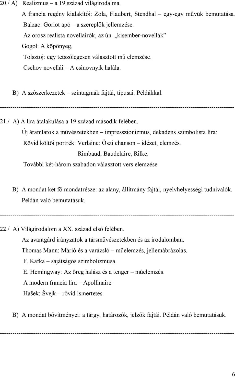 B) A szószerkezetek szintagmák fajtái, típusai. Példákkal. 21./ A) A líra átalakulása a 19.század második felében.