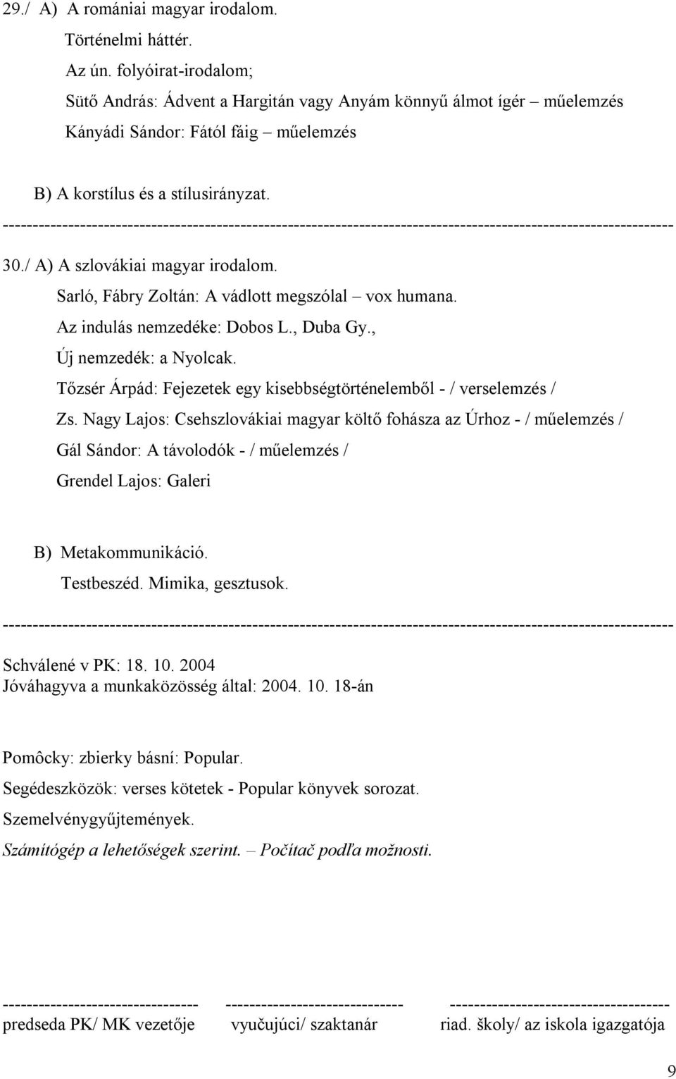 Sarló, Fábry Zoltán: A vádlott megszólal vox humana. Az indulás nemzedéke: Dobos L., Duba Gy., Új nemzedék: a Nyolcak. Tőzsér Árpád: Fejezetek egy kisebbségtörténelemből - / verselemzés / Zs.