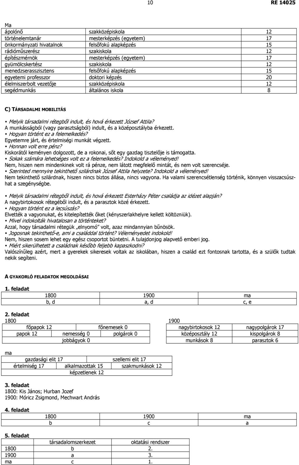 TÁRSADALMI MOBILITÁS Melyik társadalmi rétegből indult, és hová érkezett József Attila? A munkásságból (vagy parasztságból) indult, és a középosztályba érkezett. Hogyan történt ez a felemelkedés?