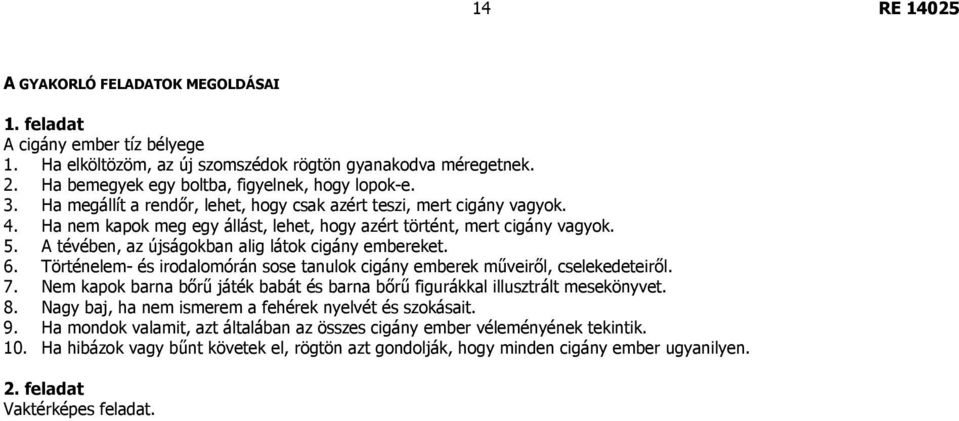 A tévében, az újságokban alig látok cigány embereket. 6. Történelem- és irodalomórán sose tanulok cigány emberek műveiről, cselekedeteiről. 7.