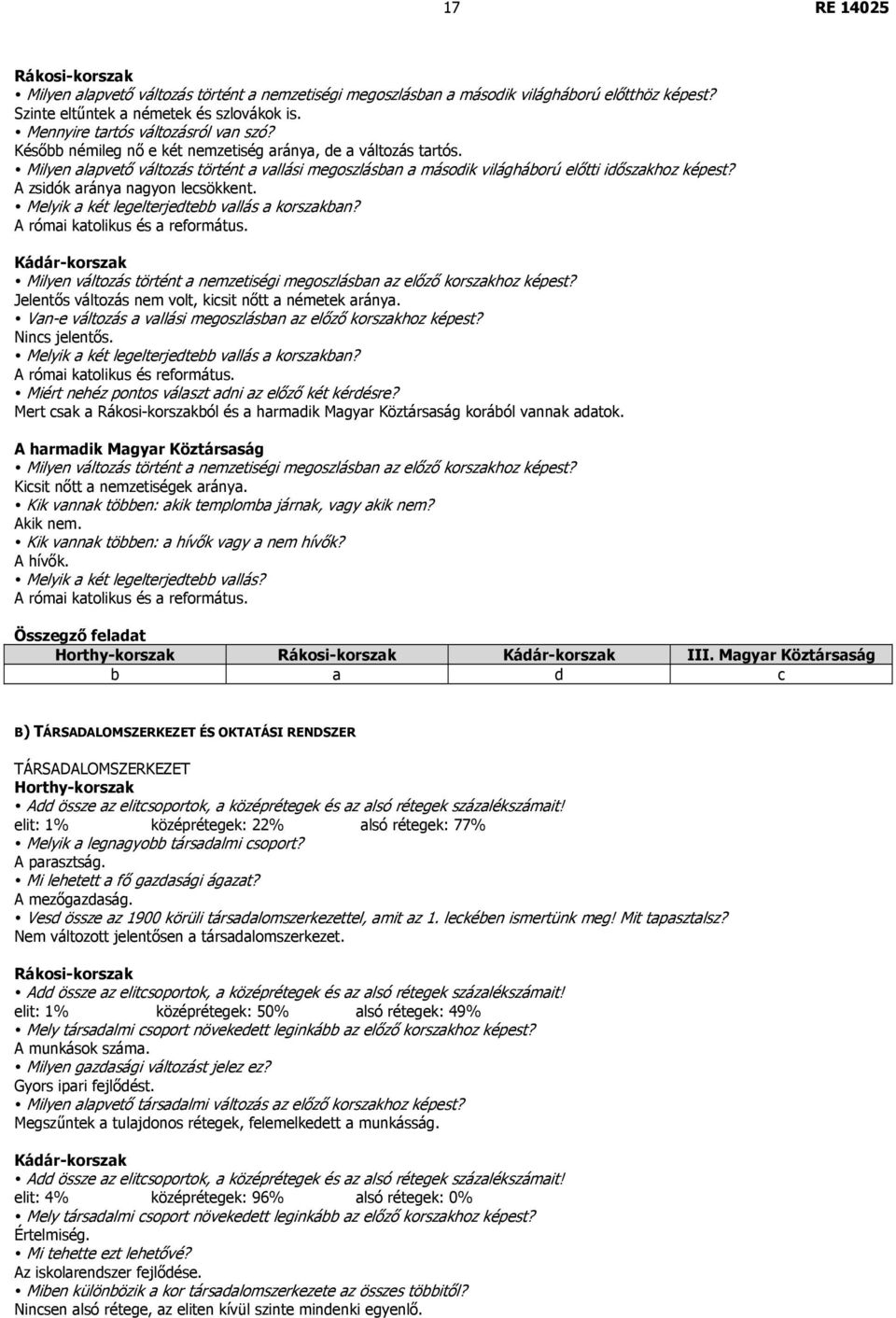 A zsidók aránya nagyon lecsökkent. Melyik a két legelterjedtebb vallás a korszakban? A római katolikus és a református.