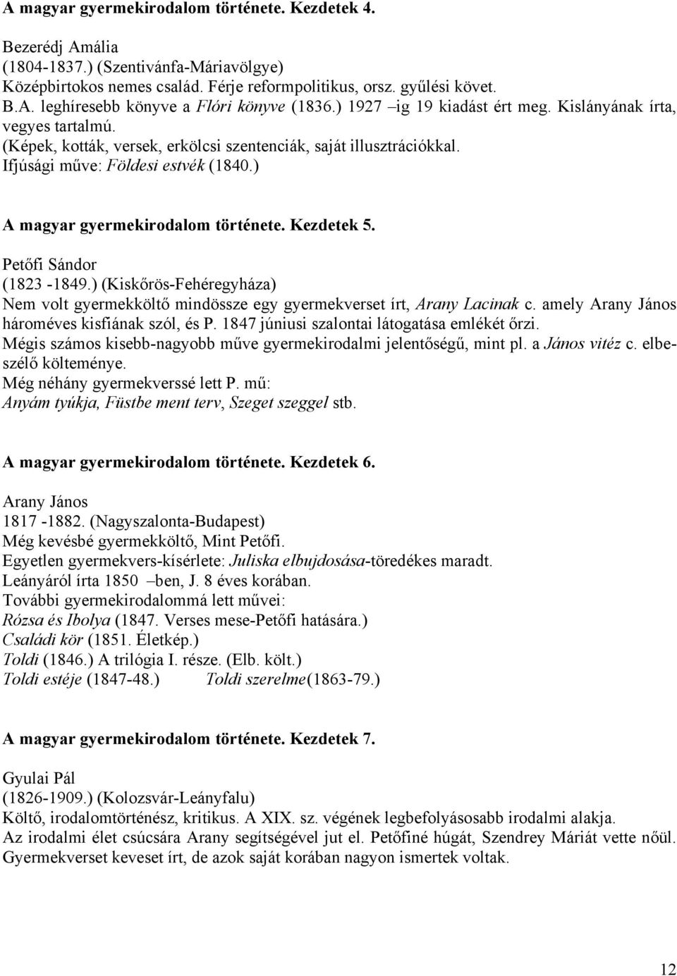 ) A magyar gyermekirodalom története. Kezdetek 5. Petőfi Sándor (1823-1849.) (Kiskőrös-Fehéregyháza) Nem volt gyermekköltő mindössze egy gyermekverset írt, Arany Lacinak c.