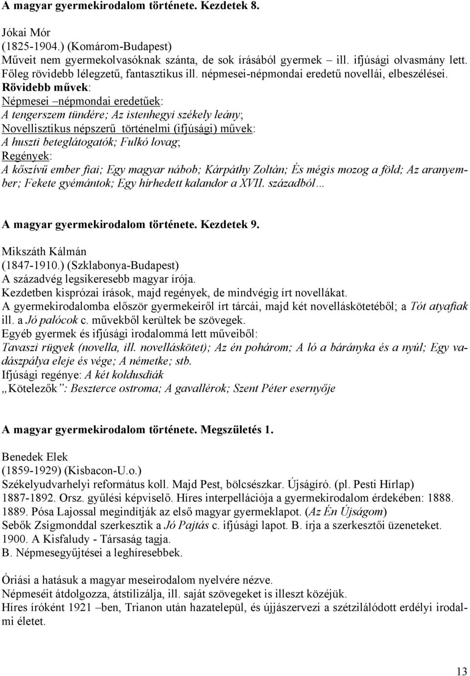 Rövidebb művek: Népmesei népmondai eredetűek: A tengerszem tündére; Az istenhegyi székely leány; Novellisztikus népszerű történelmi (ifjúsági) művek: A huszti beteglátogatók; Fulkó lovag; Regények: A