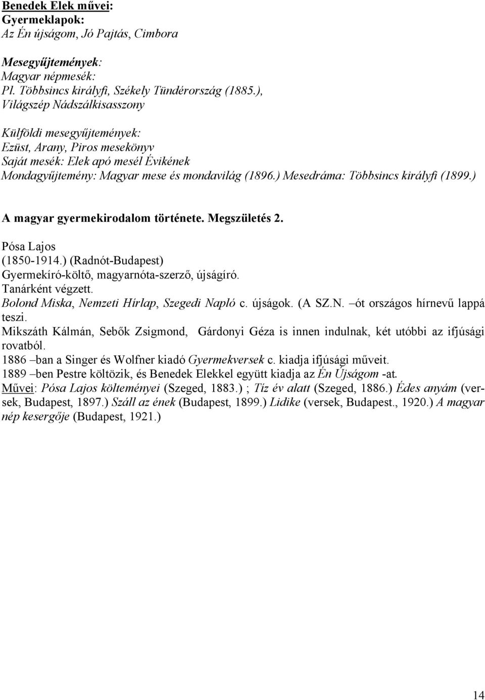 ) Mesedráma: Többsincs királyfi (1899.) A magyar gyermekirodalom története. Megszületés 2. Pósa Lajos (1850-1914.) (Radnót-Budapest) Gyermekíró-költő, magyarnóta-szerző, újságíró. Tanárként végzett.