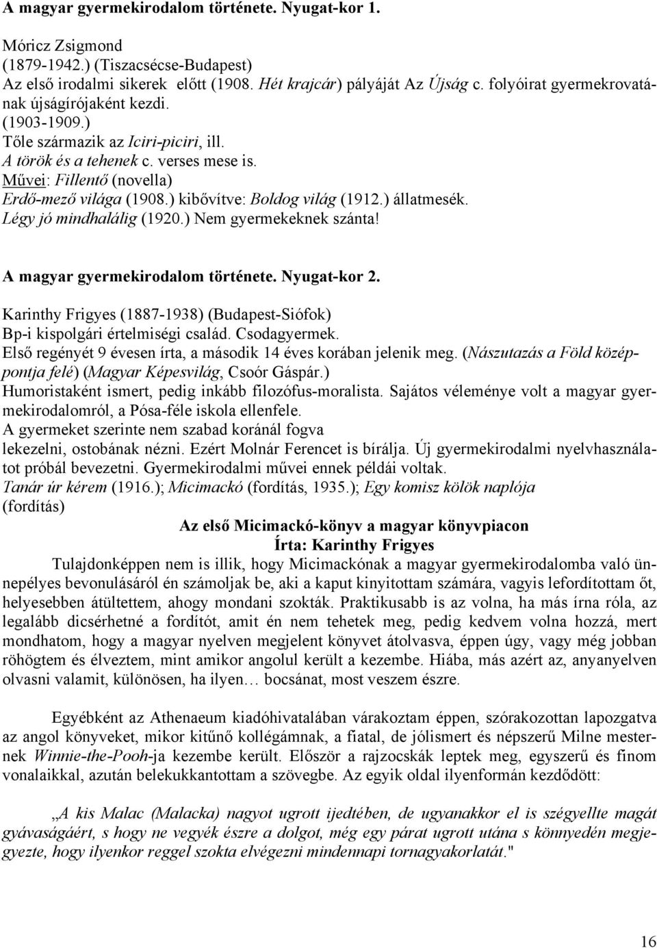 ) kibővítve: Boldog világ (1912.) állatmesék. Légy jó mindhalálig (1920.) Nem gyermekeknek szánta! A magyar gyermekirodalom története. Nyugat-kor 2.