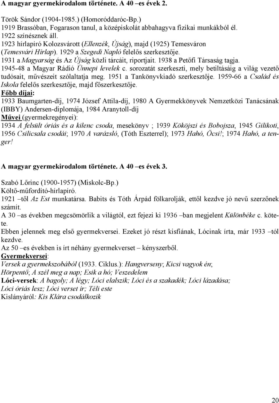 1938 a Petőfi Társaság tagja. 1945-48 a Magyar Rádió Ünnepi levelek c. sorozatát szerkeszti, mely betiltásáig a világ vezető tudósait, művészeit szólaltatja meg. 1951 a Tankönyvkiadó szerkesztője.