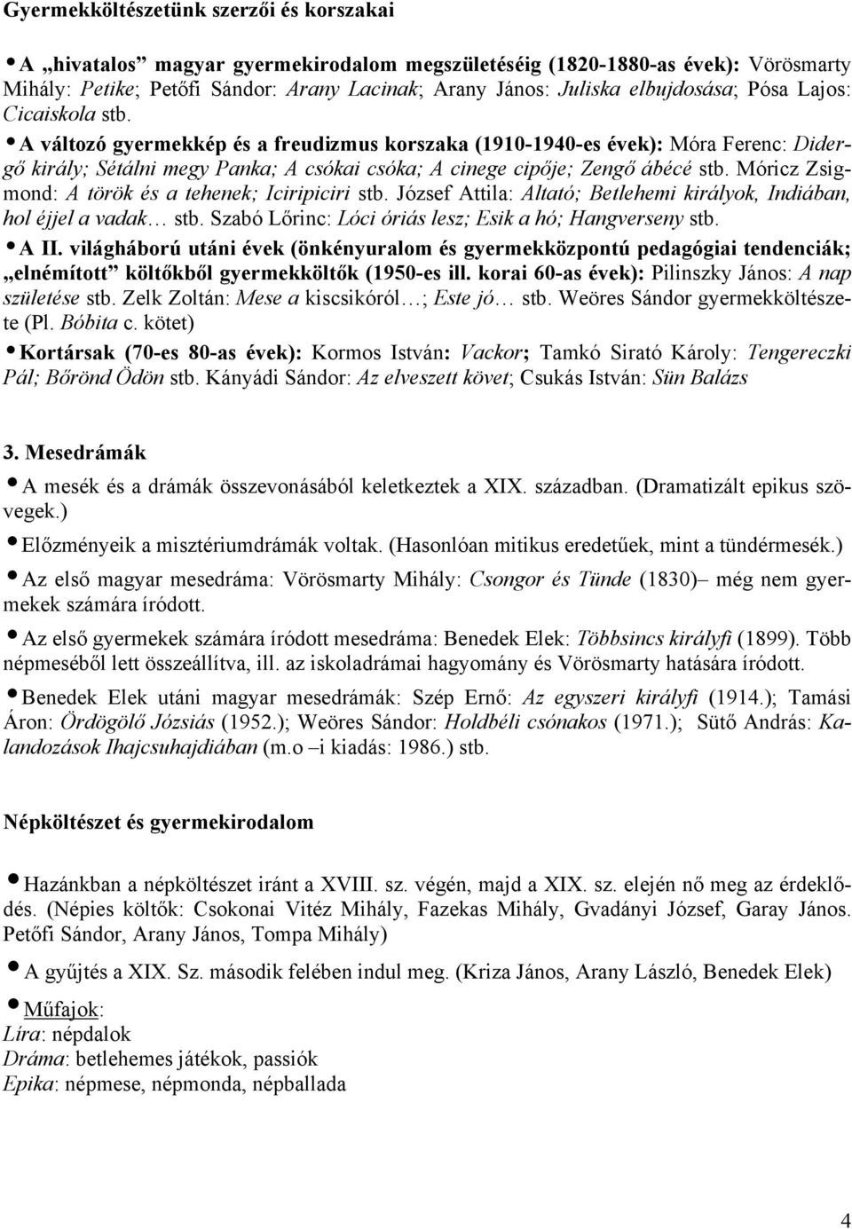 A változó gyermekkép és a freudizmus korszaka (1910-1940-es évek): Móra Ferenc: Didergő király; Sétálni megy Panka; A csókai csóka; A cinege cipője; Zengő ábécé stb.