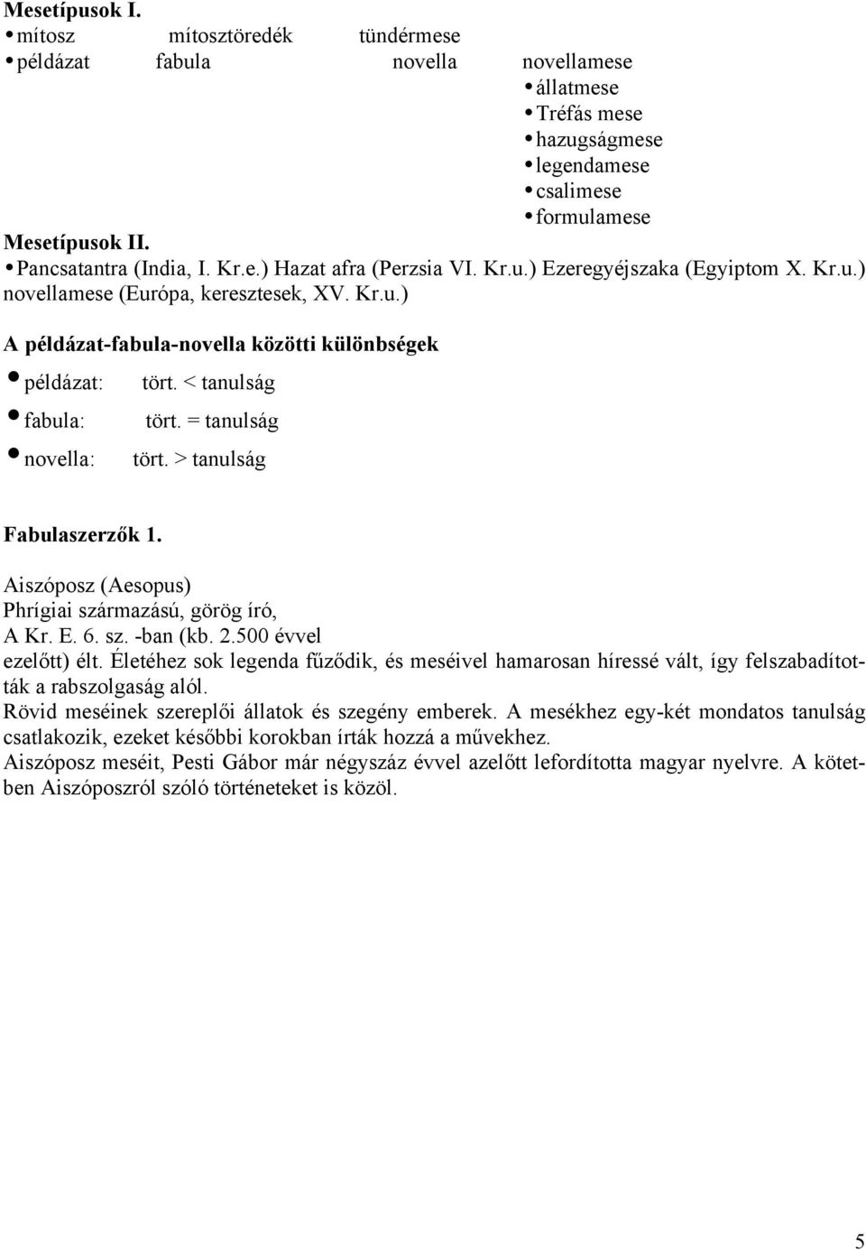 > tanulság Fabulaszerzők 1. Aiszóposz (Aesopus) Phrígiai származású, görög író, A Kr. E. 6. sz. -ban (kb. 2.500 évvel ezelőtt) élt.