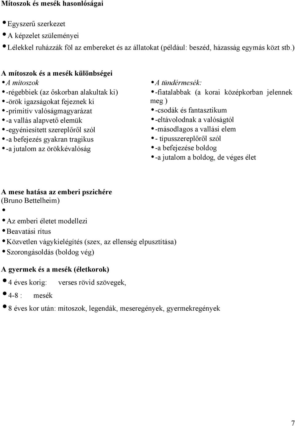 szól -a befejezés gyakran tragikus -a jutalom az örökkévalóság A tündérmesék: -fiatalabbak (a korai középkorban jelennek meg ) -csodák és fantasztikum -eltávolodnak a valóságtól -másodlagos a vallási