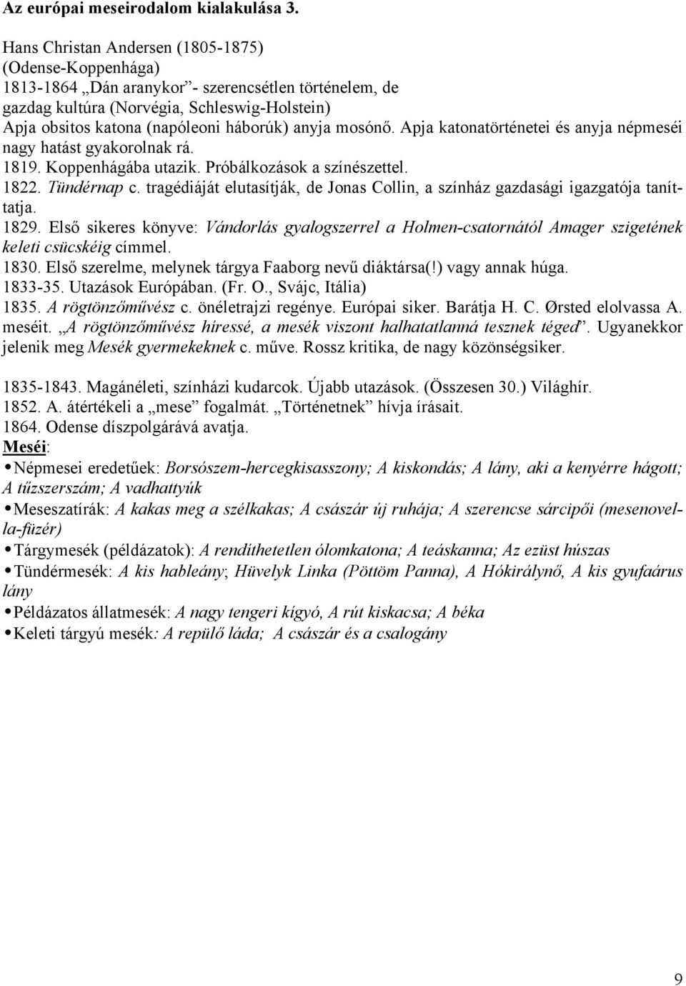 anyja mosónő. Apja katonatörténetei és anyja népmeséi nagy hatást gyakorolnak rá. 1819. Koppenhágába utazik. Próbálkozások a színészettel. 1822. Tündérnap c.